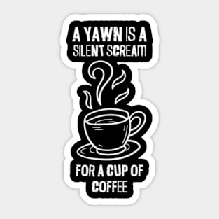 A Yawn Is A Silent Scream For A Cup Of Coffee | Cup Sticker